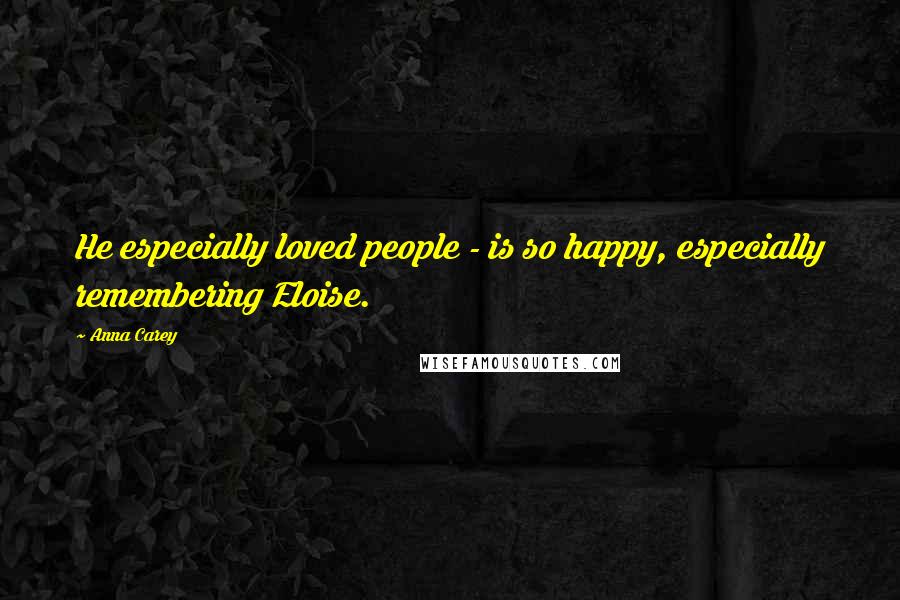 Anna Carey Quotes: He especially loved people - is so happy, especially remembering Eloise.
