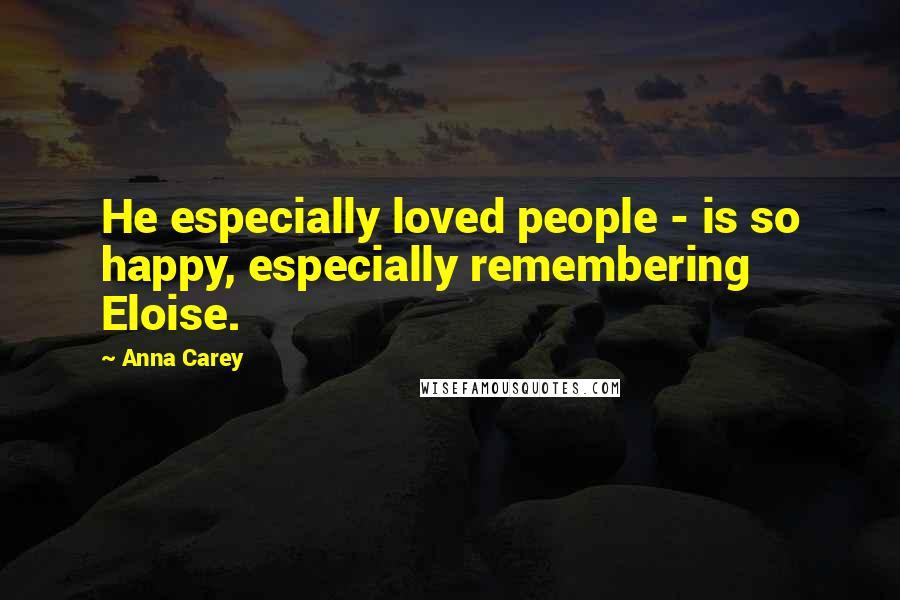 Anna Carey Quotes: He especially loved people - is so happy, especially remembering Eloise.