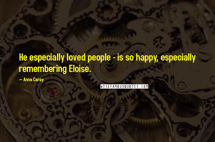 Anna Carey Quotes: He especially loved people - is so happy, especially remembering Eloise.