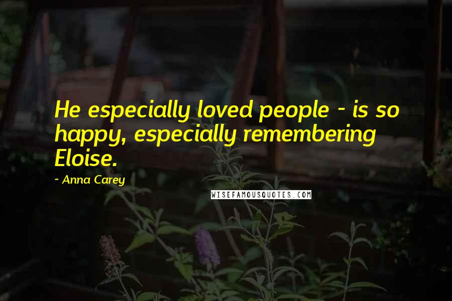 Anna Carey Quotes: He especially loved people - is so happy, especially remembering Eloise.