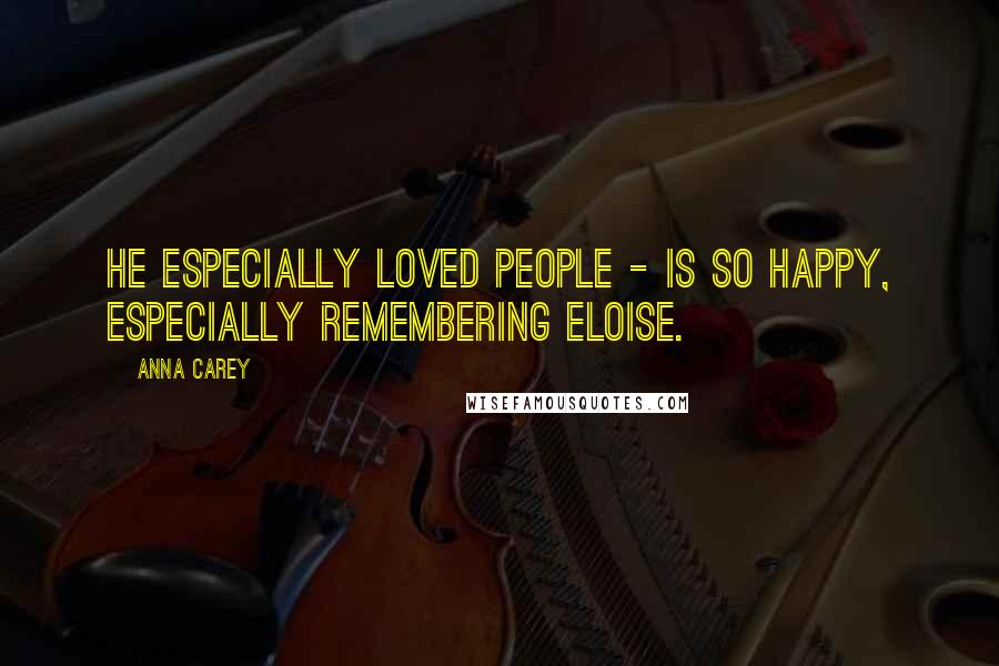 Anna Carey Quotes: He especially loved people - is so happy, especially remembering Eloise.