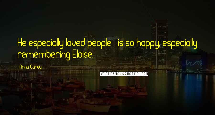 Anna Carey Quotes: He especially loved people - is so happy, especially remembering Eloise.