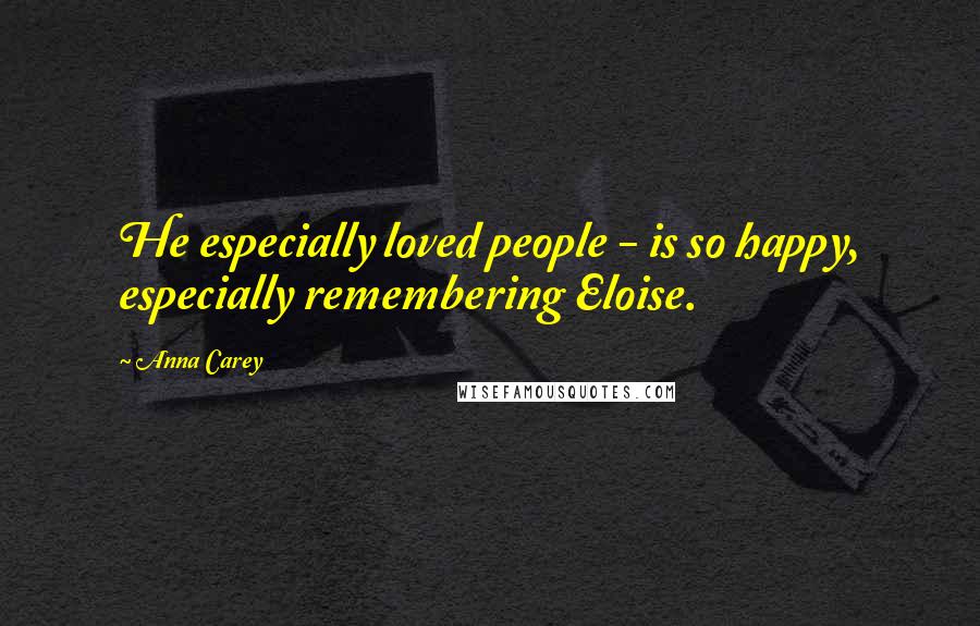 Anna Carey Quotes: He especially loved people - is so happy, especially remembering Eloise.