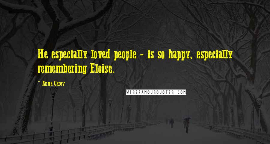 Anna Carey Quotes: He especially loved people - is so happy, especially remembering Eloise.