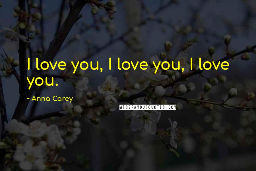 Anna Carey Quotes: I love you, I love you, I love you.