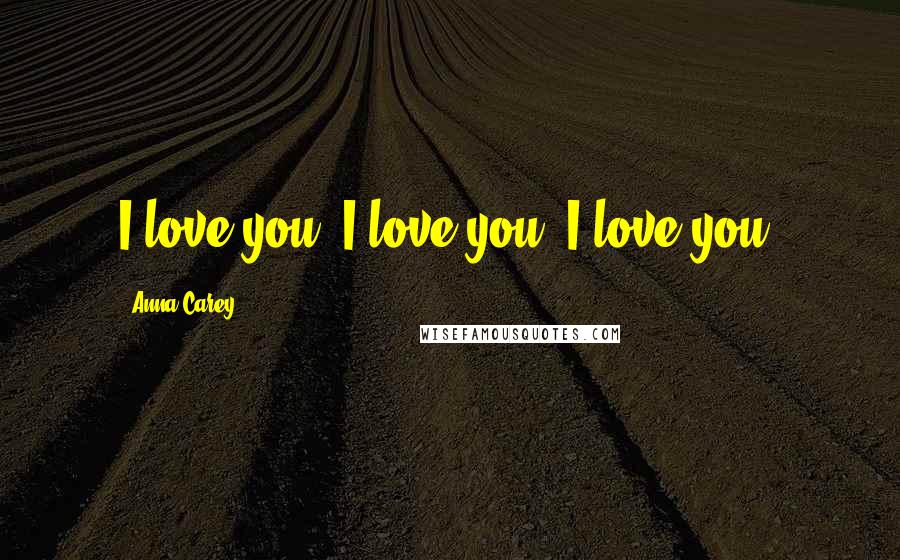 Anna Carey Quotes: I love you, I love you, I love you.