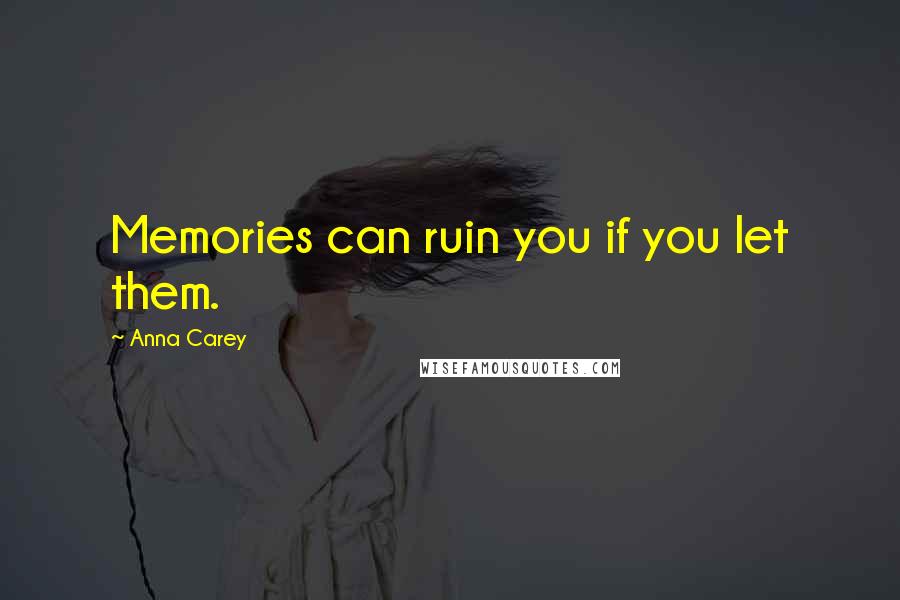 Anna Carey Quotes: Memories can ruin you if you let them.