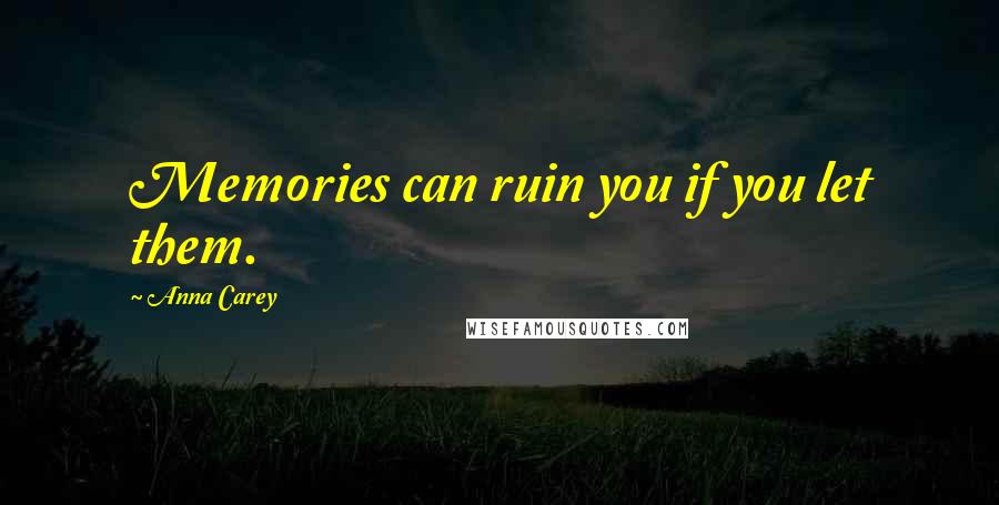 Anna Carey Quotes: Memories can ruin you if you let them.