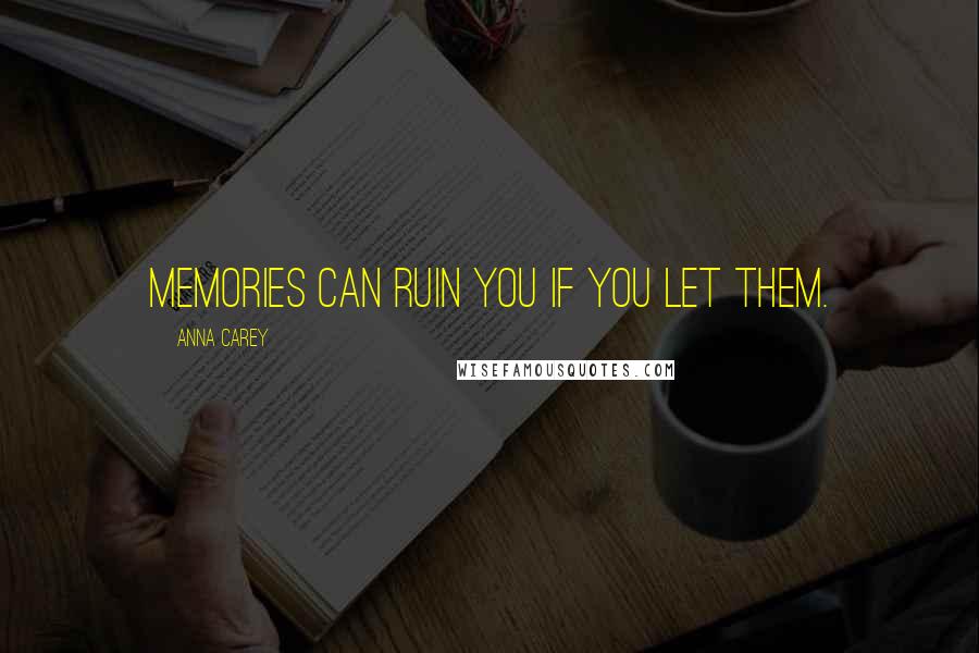 Anna Carey Quotes: Memories can ruin you if you let them.