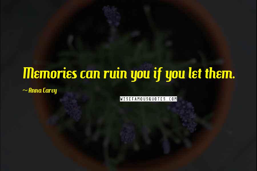 Anna Carey Quotes: Memories can ruin you if you let them.