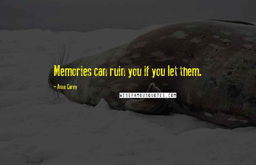 Anna Carey Quotes: Memories can ruin you if you let them.