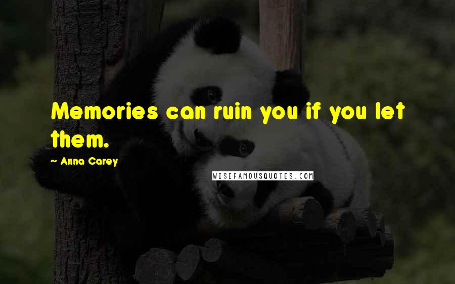 Anna Carey Quotes: Memories can ruin you if you let them.