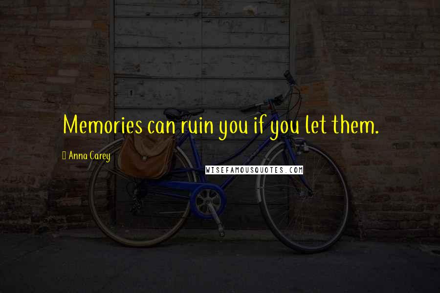 Anna Carey Quotes: Memories can ruin you if you let them.