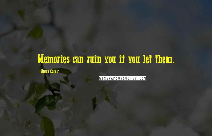 Anna Carey Quotes: Memories can ruin you if you let them.