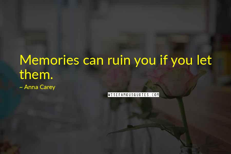 Anna Carey Quotes: Memories can ruin you if you let them.