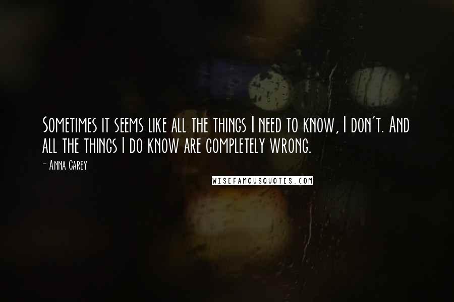 Anna Carey Quotes: Sometimes it seems like all the things I need to know, I don't. And all the things I do know are completely wrong.