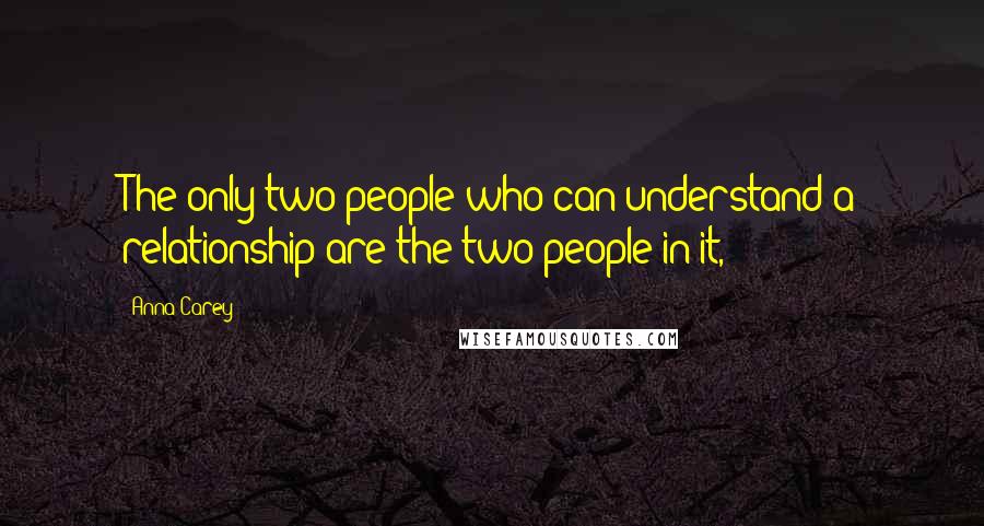 Anna Carey Quotes: The only two people who can understand a relationship are the two people in it,