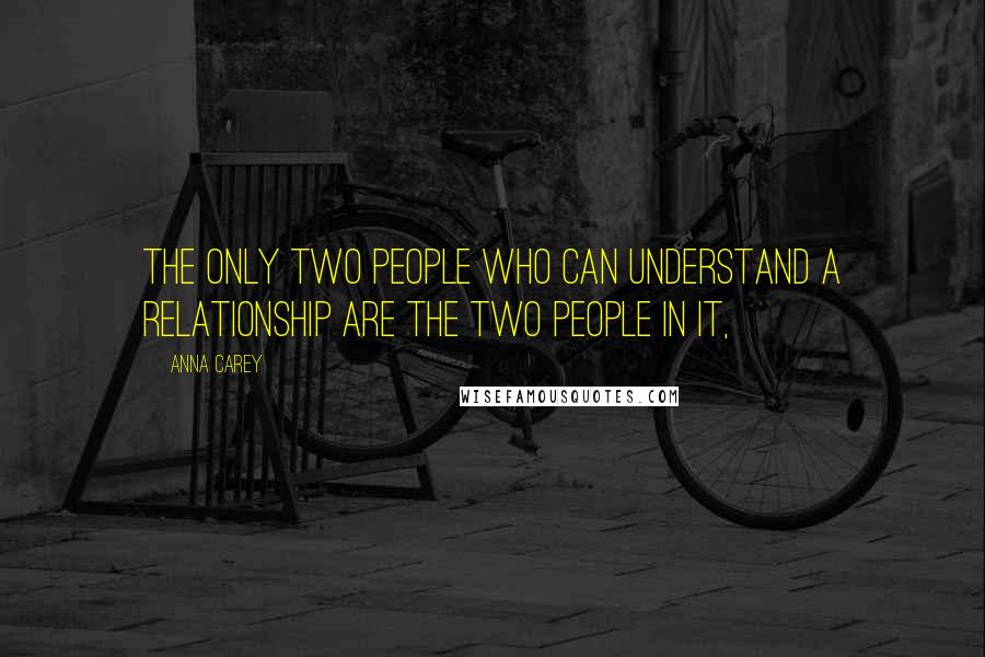 Anna Carey Quotes: The only two people who can understand a relationship are the two people in it,