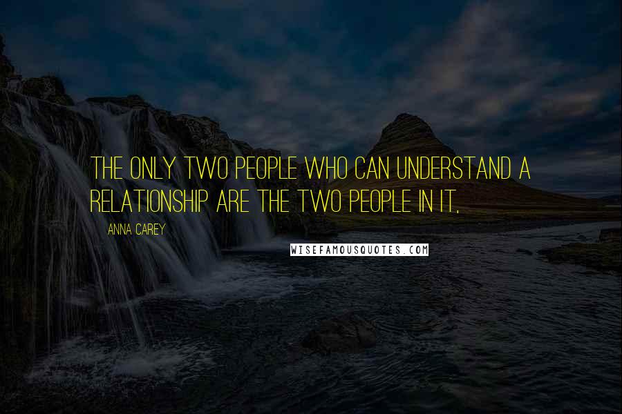 Anna Carey Quotes: The only two people who can understand a relationship are the two people in it,