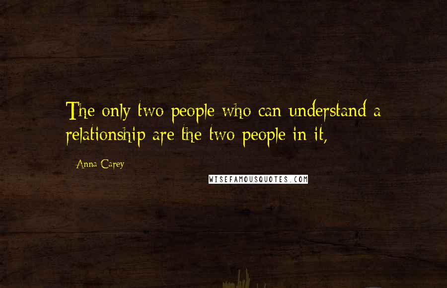 Anna Carey Quotes: The only two people who can understand a relationship are the two people in it,