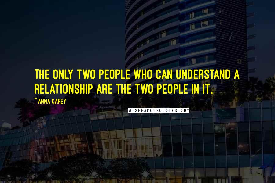 Anna Carey Quotes: The only two people who can understand a relationship are the two people in it,