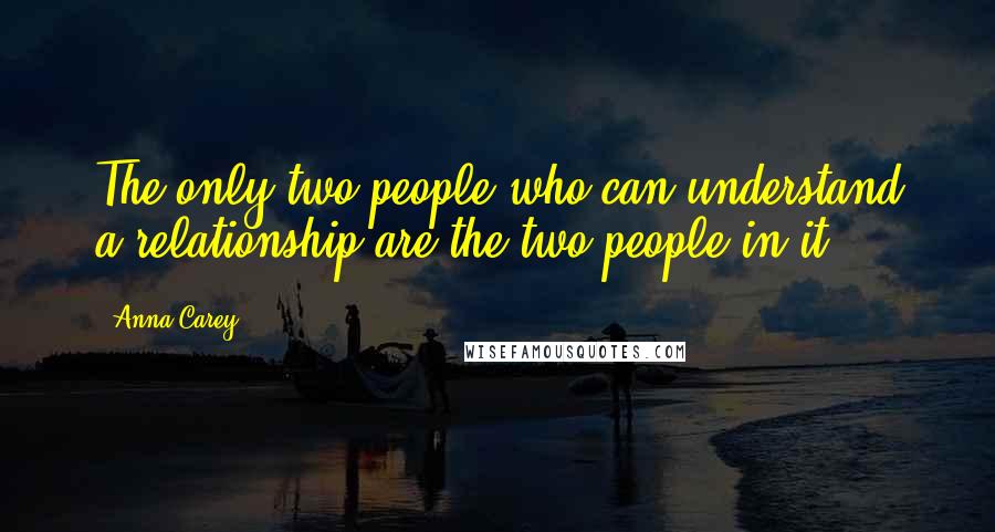 Anna Carey Quotes: The only two people who can understand a relationship are the two people in it,