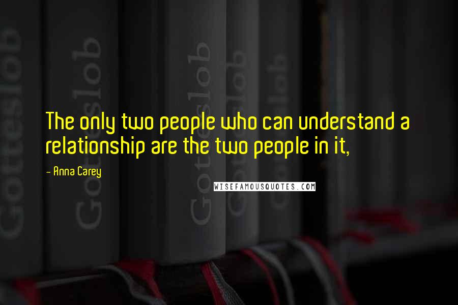 Anna Carey Quotes: The only two people who can understand a relationship are the two people in it,