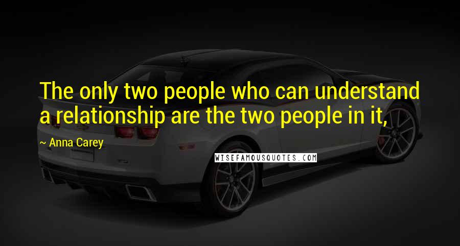 Anna Carey Quotes: The only two people who can understand a relationship are the two people in it,