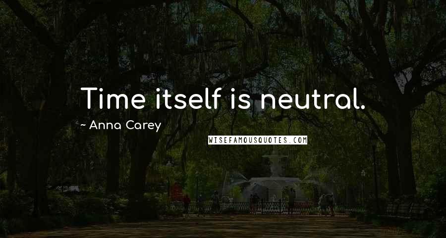 Anna Carey Quotes: Time itself is neutral.