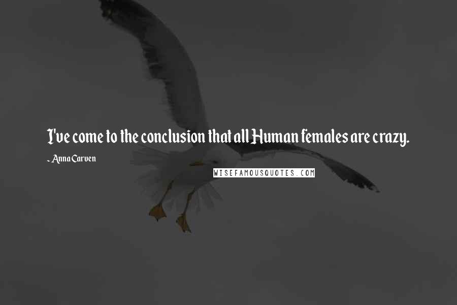 Anna Carven Quotes: I've come to the conclusion that all Human females are crazy.