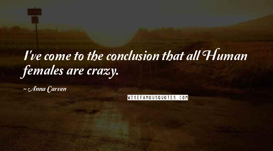 Anna Carven Quotes: I've come to the conclusion that all Human females are crazy.
