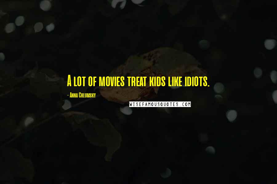 Anna Chlumsky Quotes: A lot of movies treat kids like idiots.