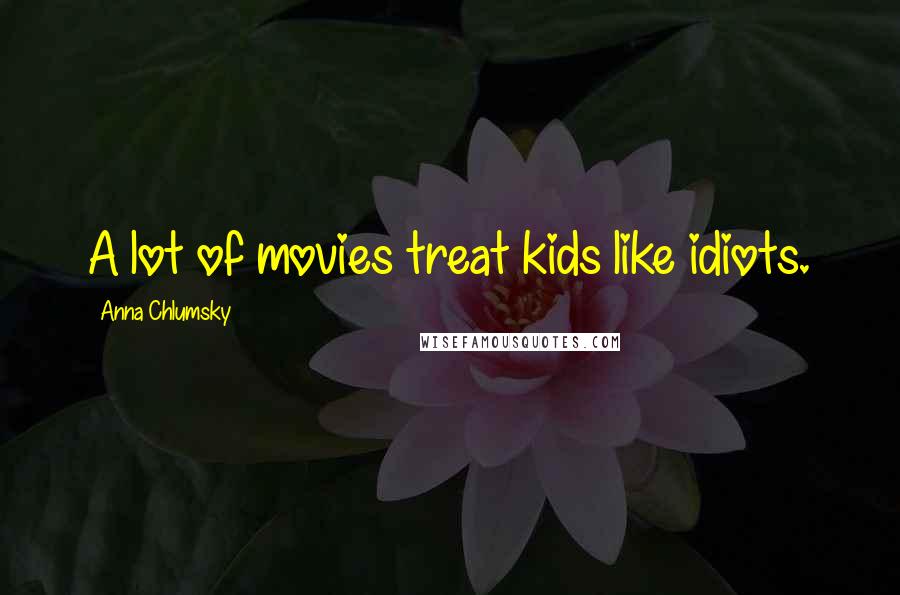 Anna Chlumsky Quotes: A lot of movies treat kids like idiots.