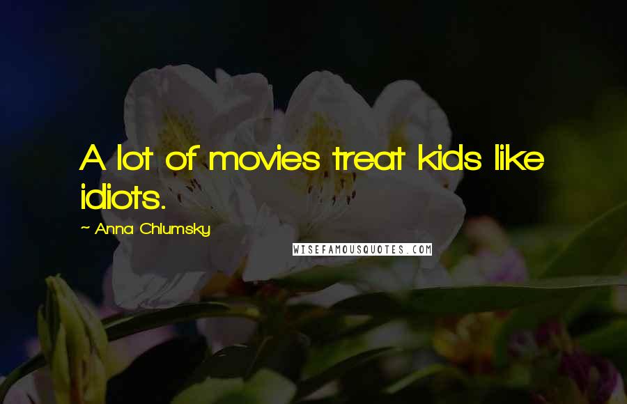 Anna Chlumsky Quotes: A lot of movies treat kids like idiots.