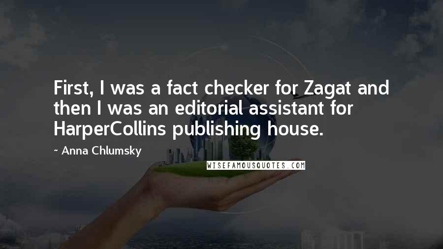 Anna Chlumsky Quotes: First, I was a fact checker for Zagat and then I was an editorial assistant for HarperCollins publishing house.