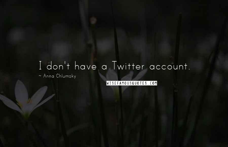 Anna Chlumsky Quotes: I don't have a Twitter account.