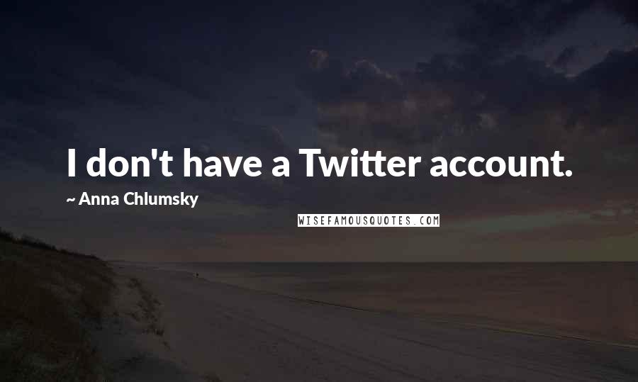 Anna Chlumsky Quotes: I don't have a Twitter account.