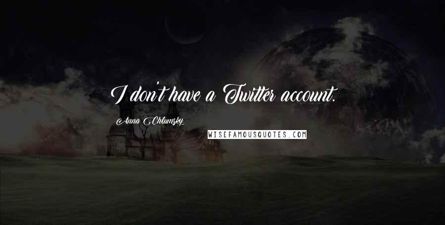 Anna Chlumsky Quotes: I don't have a Twitter account.