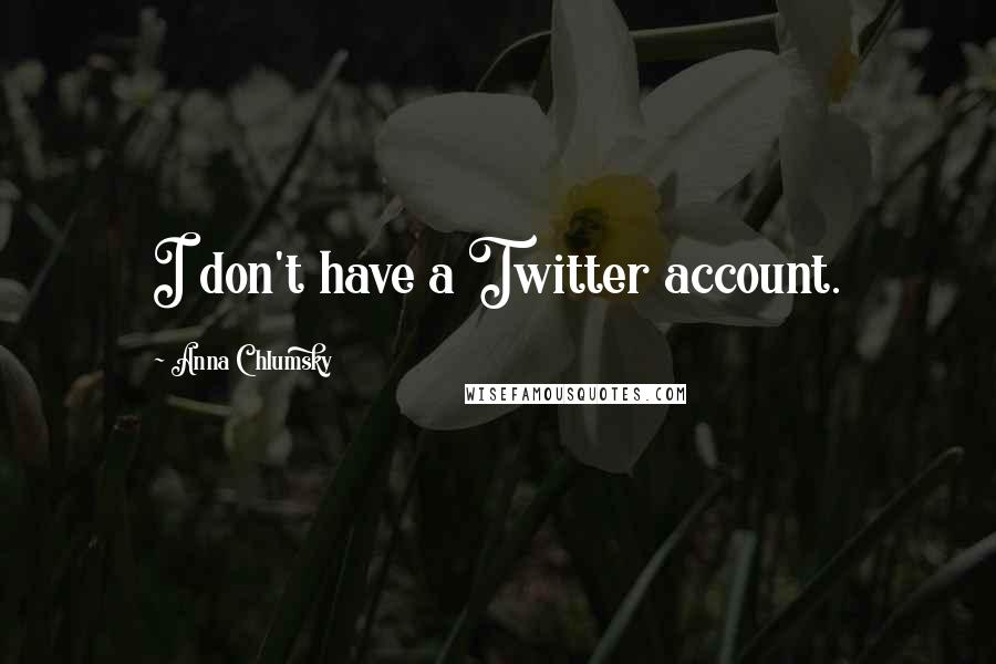 Anna Chlumsky Quotes: I don't have a Twitter account.