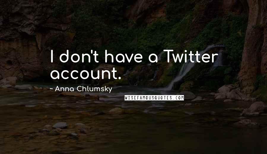 Anna Chlumsky Quotes: I don't have a Twitter account.