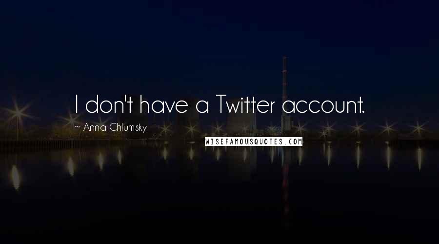 Anna Chlumsky Quotes: I don't have a Twitter account.