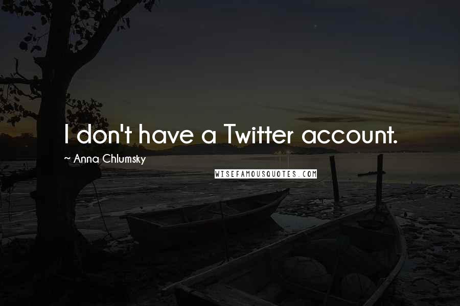 Anna Chlumsky Quotes: I don't have a Twitter account.