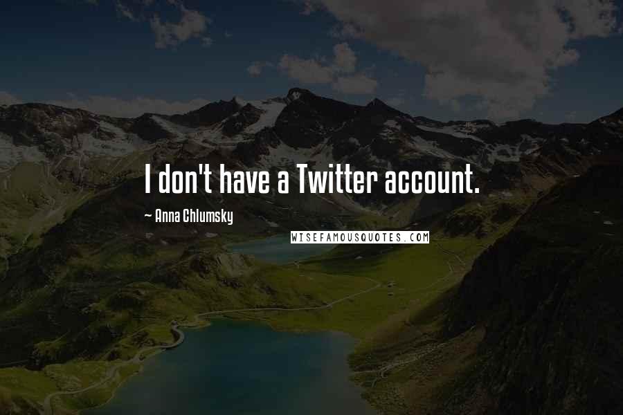 Anna Chlumsky Quotes: I don't have a Twitter account.