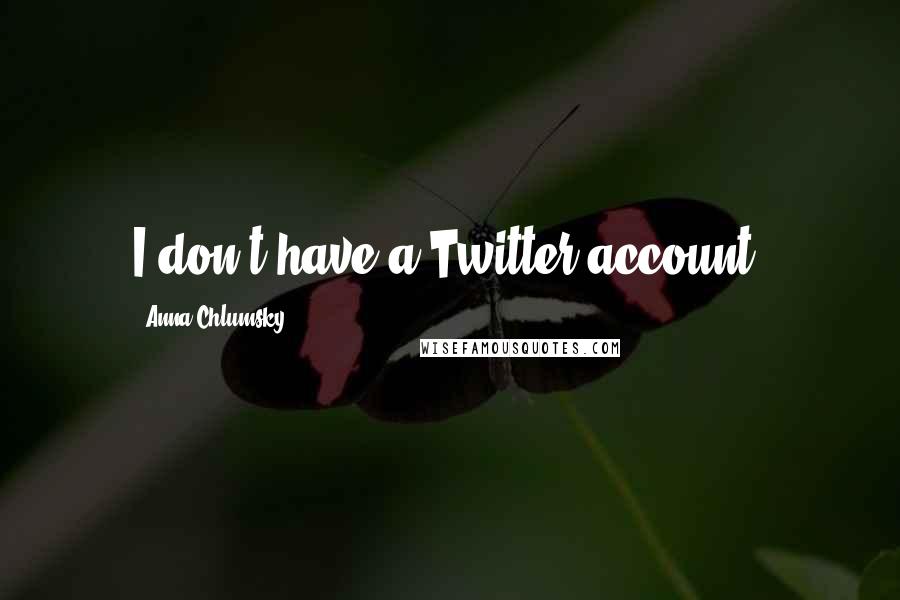 Anna Chlumsky Quotes: I don't have a Twitter account.