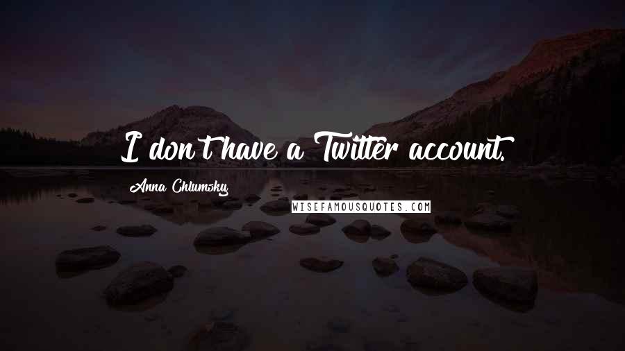 Anna Chlumsky Quotes: I don't have a Twitter account.