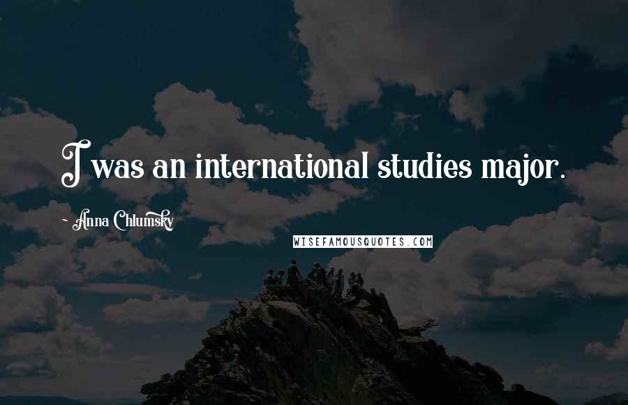 Anna Chlumsky Quotes: I was an international studies major.