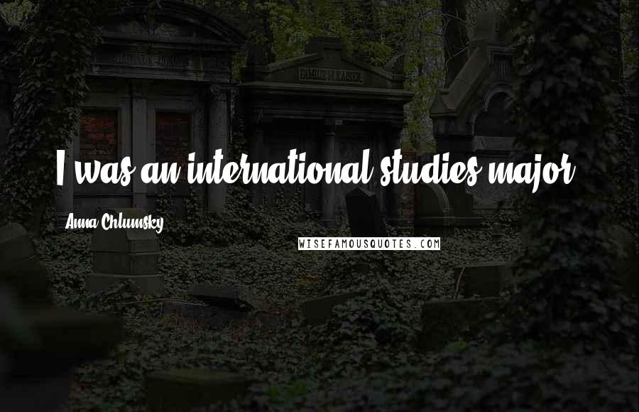 Anna Chlumsky Quotes: I was an international studies major.