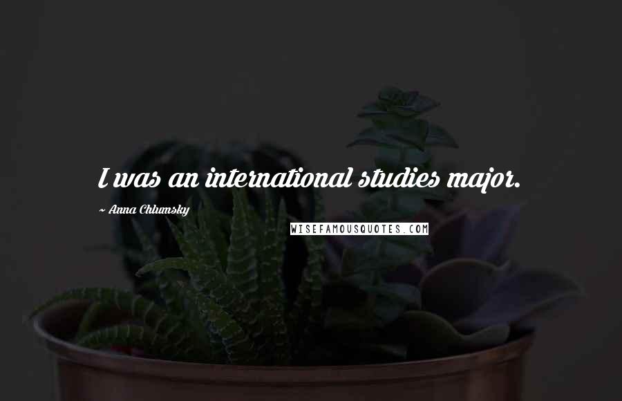 Anna Chlumsky Quotes: I was an international studies major.