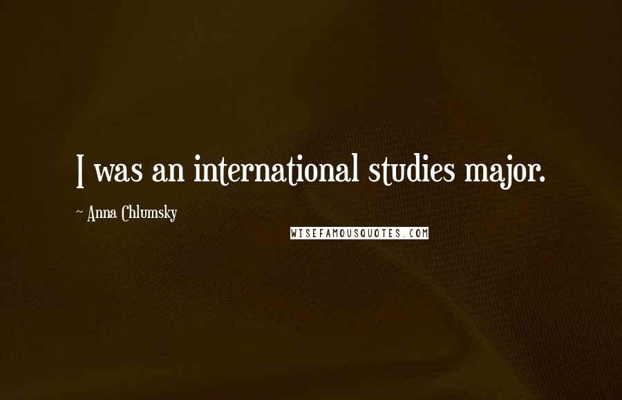 Anna Chlumsky Quotes: I was an international studies major.