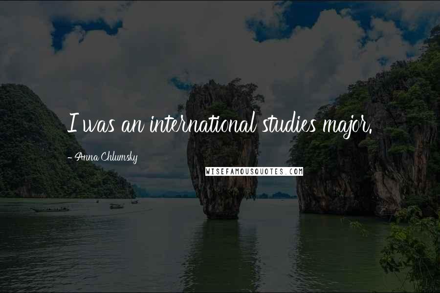 Anna Chlumsky Quotes: I was an international studies major.